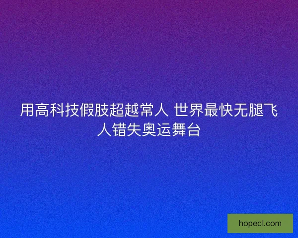 用高科技假肢超越常人 世界最快无腿飞人错失奥运舞台