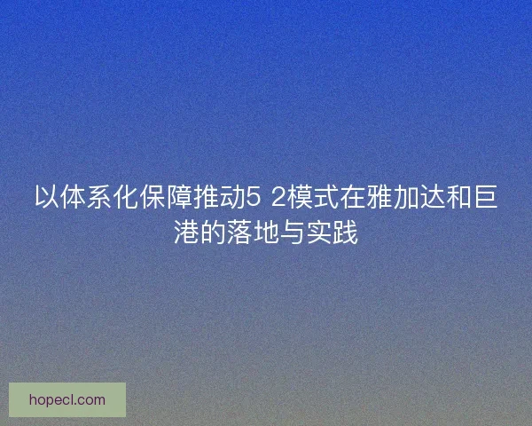 以体系化保障推动5 2模式在雅加达和巨港的落地与实践