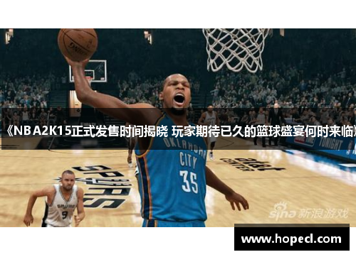 《NBA2K15正式发售时间揭晓 玩家期待已久的篮球盛宴何时来临》