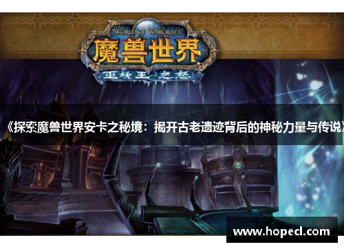 《探索魔兽世界安卡之秘境：揭开古老遗迹背后的神秘力量与传说》
